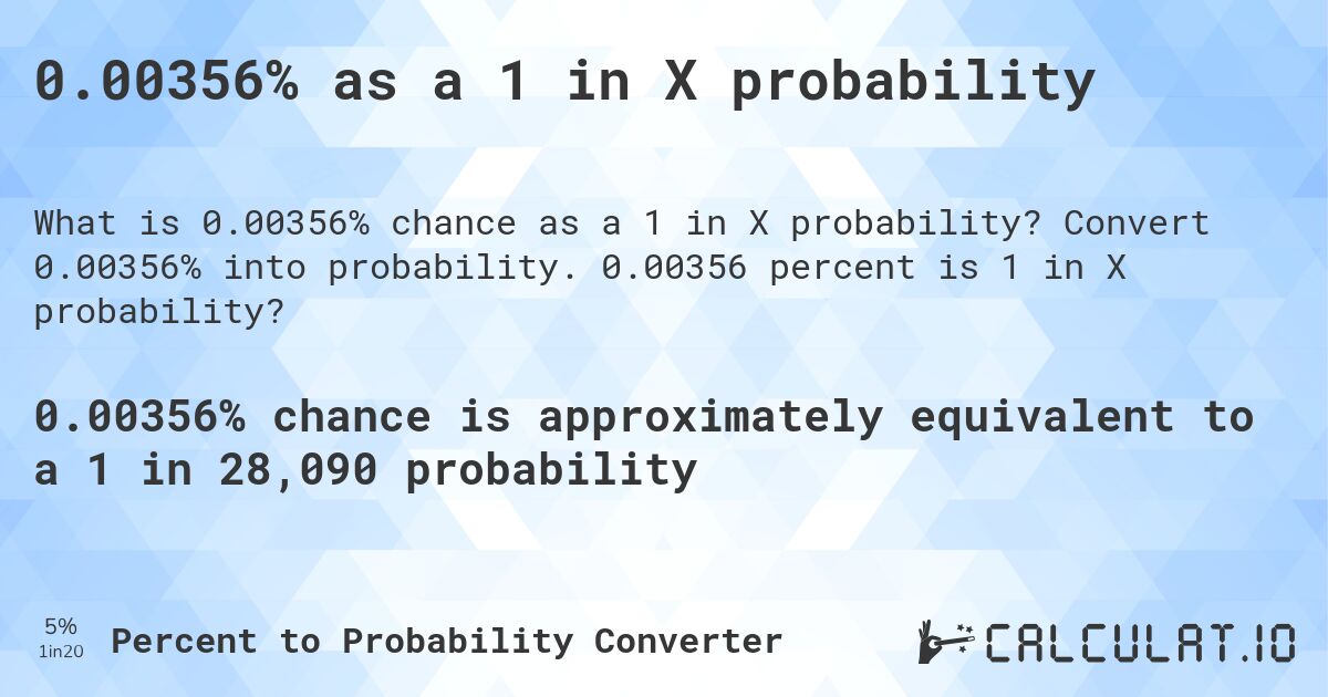 0.00356% as a 1 in X probability. Convert 0.00356% into probability. 0.00356 percent is 1 in X probability?