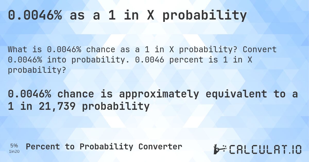 0.0046% as a 1 in X probability. Convert 0.0046% into probability. 0.0046 percent is 1 in X probability?