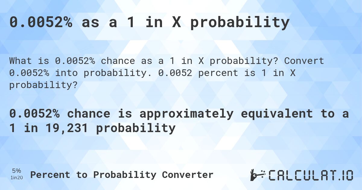 0.0052% as a 1 in X probability. Convert 0.0052% into probability. 0.0052 percent is 1 in X probability?