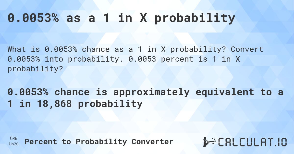 0.0053% as a 1 in X probability. Convert 0.0053% into probability. 0.0053 percent is 1 in X probability?
