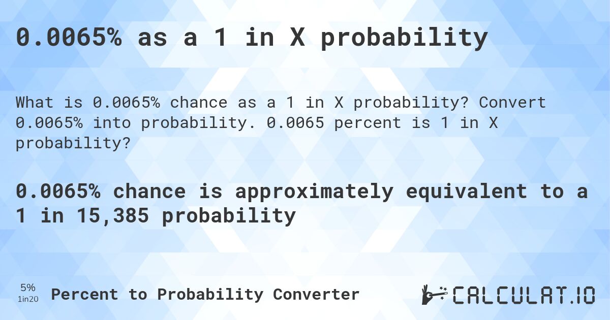 0.0065% as a 1 in X probability. Convert 0.0065% into probability. 0.0065 percent is 1 in X probability?