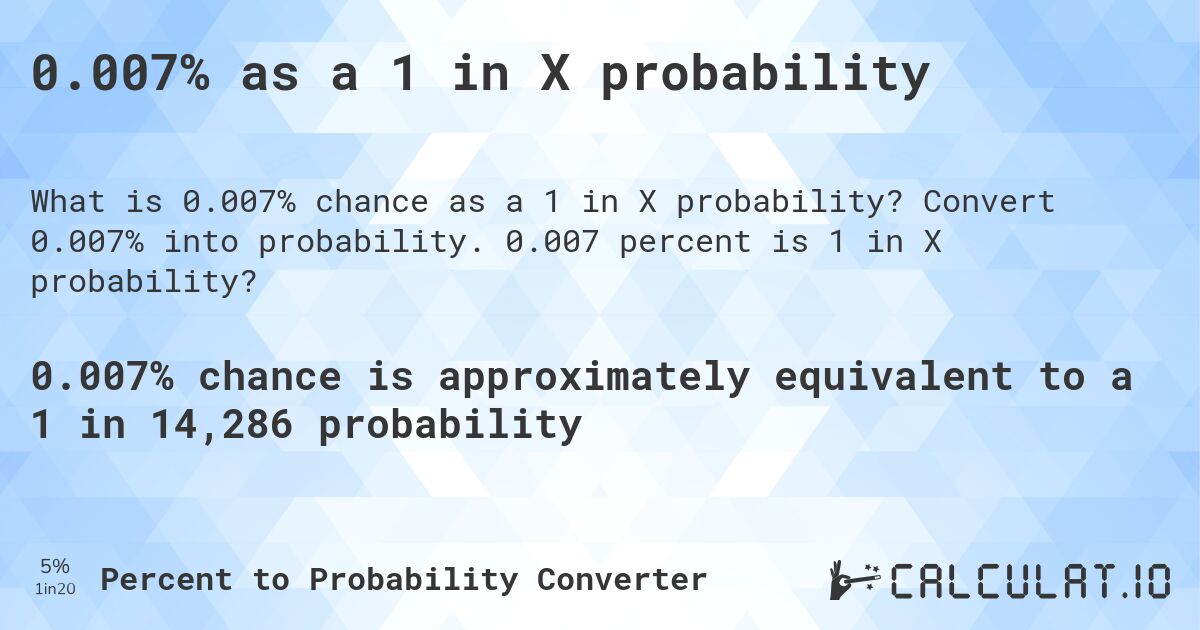 0.007% as a 1 in X probability. Convert 0.007% into probability. 0.007 percent is 1 in X probability?