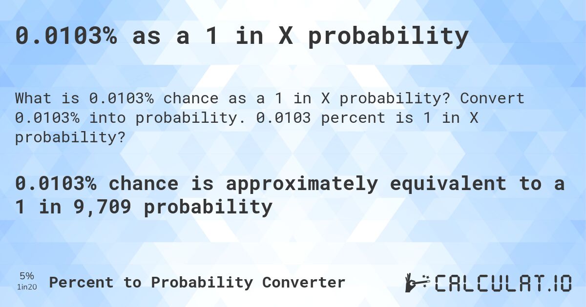 0.0103% as a 1 in X probability. Convert 0.0103% into probability. 0.0103 percent is 1 in X probability?