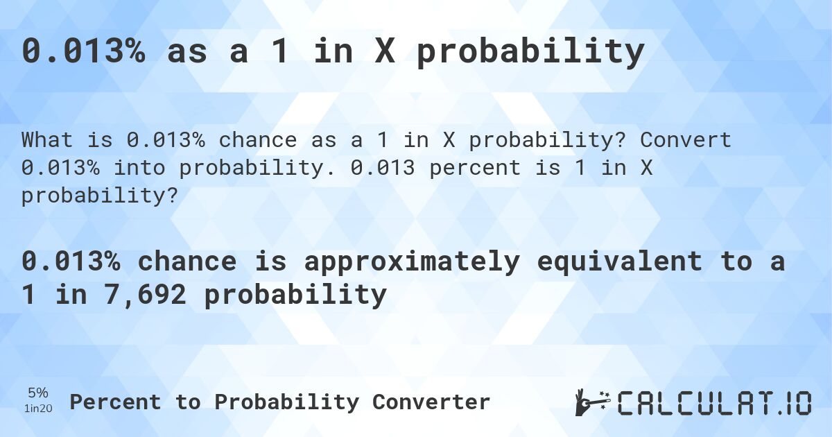 0.013% as a 1 in X probability. Convert 0.013% into probability. 0.013 percent is 1 in X probability?