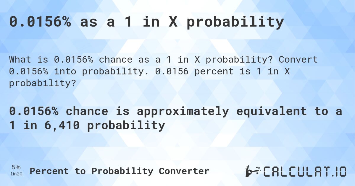 0.0156% as a 1 in X probability. Convert 0.0156% into probability. 0.0156 percent is 1 in X probability?