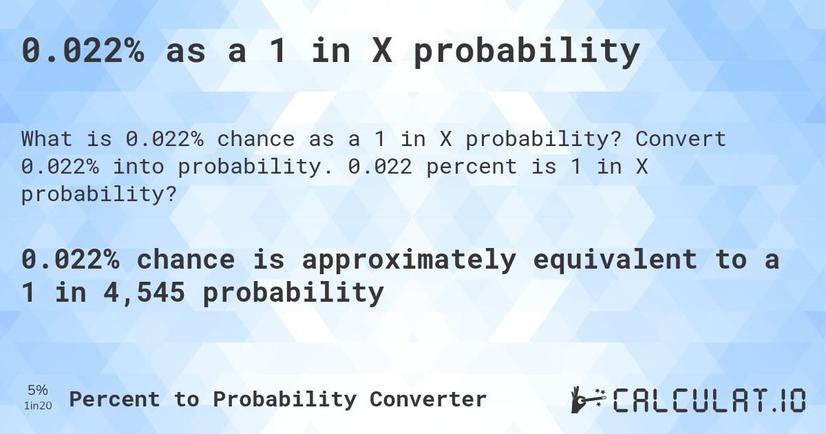 0.022% as a 1 in X probability. Convert 0.022% into probability. 0.022 percent is 1 in X probability?