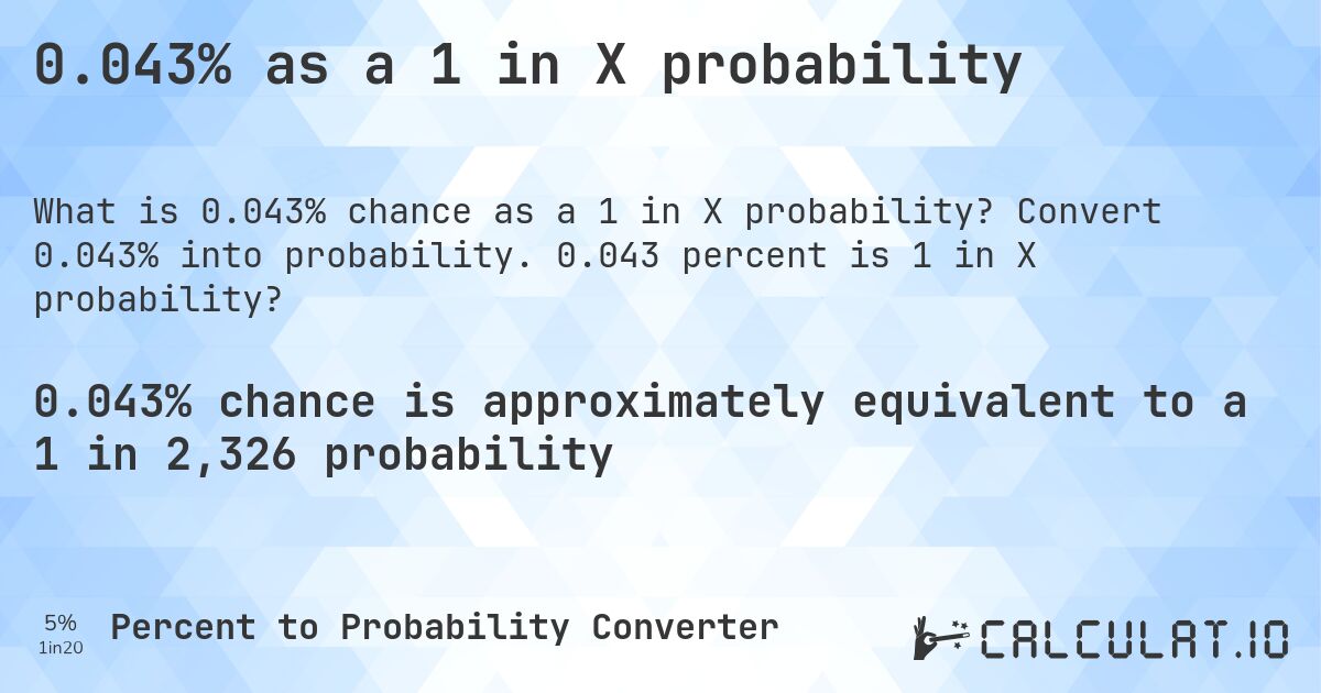 0.043% as a 1 in X probability. Convert 0.043% into probability. 0.043 percent is 1 in X probability?