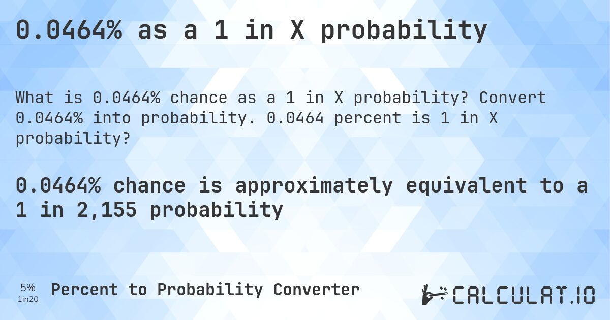 0.0464% as a 1 in X probability. Convert 0.0464% into probability. 0.0464 percent is 1 in X probability?