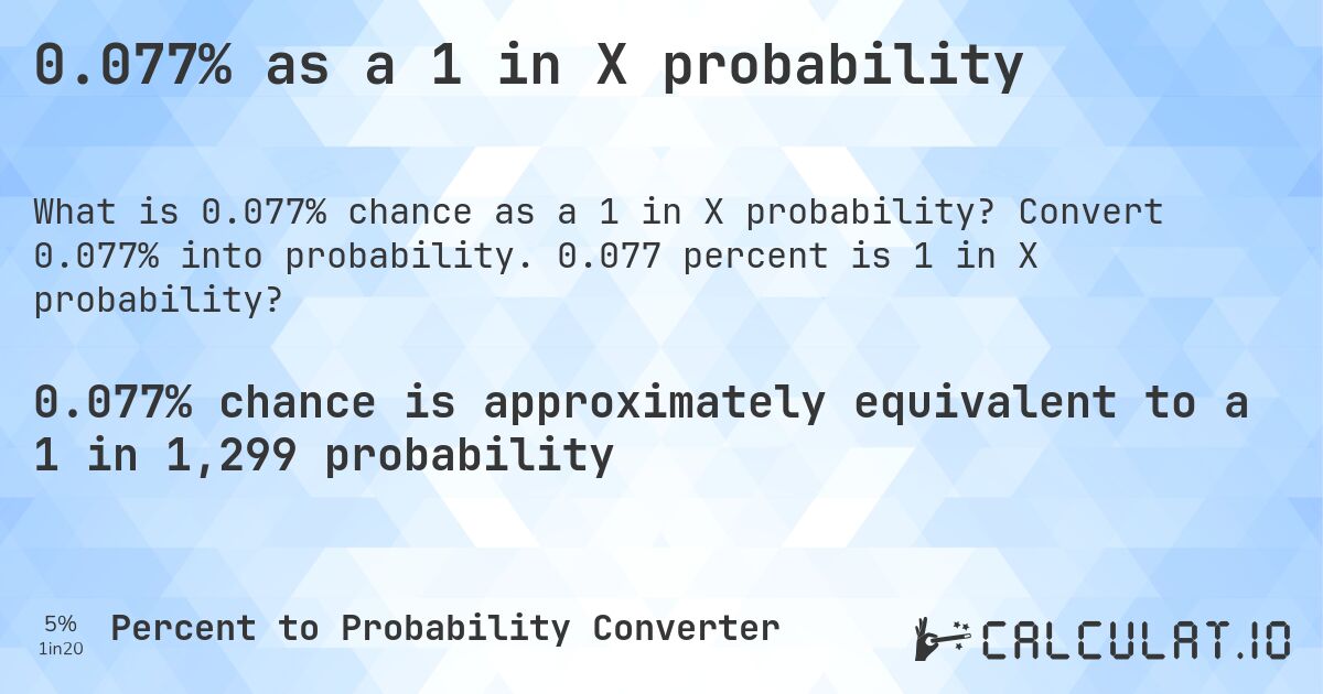 0.077% as a 1 in X probability. Convert 0.077% into probability. 0.077 percent is 1 in X probability?