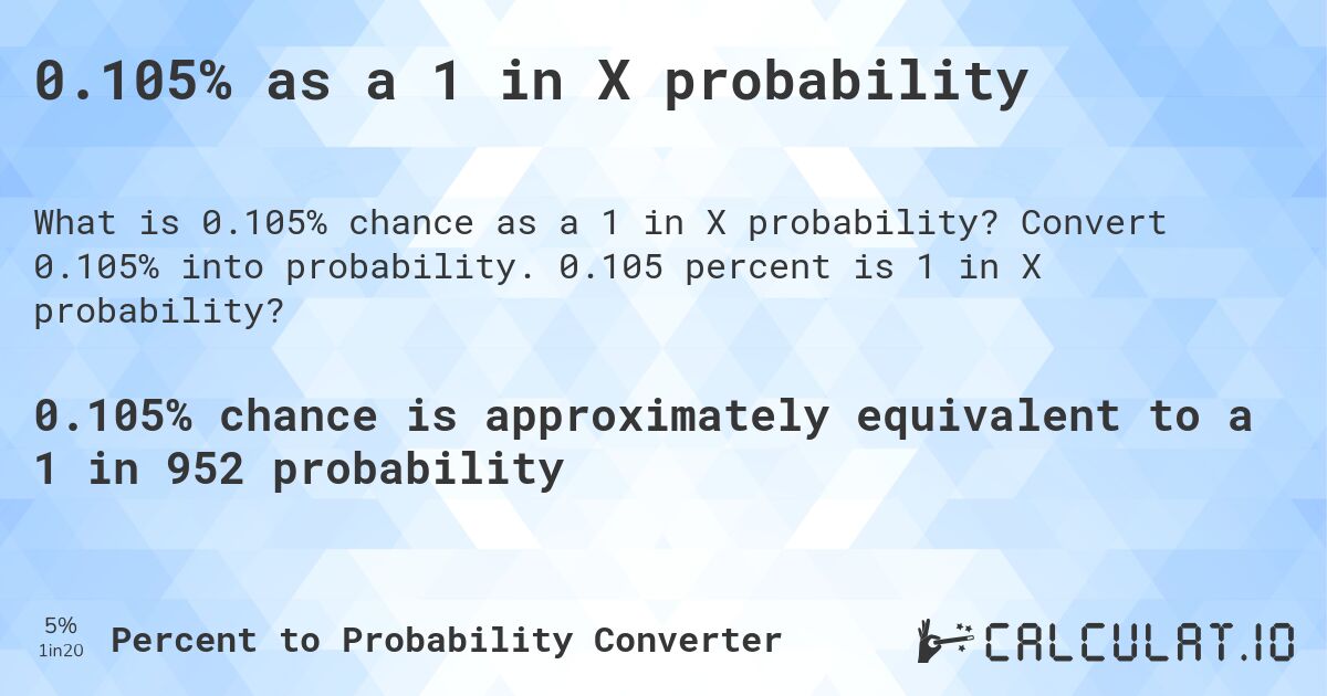 0.105% as a 1 in X probability. Convert 0.105% into probability. 0.105 percent is 1 in X probability?