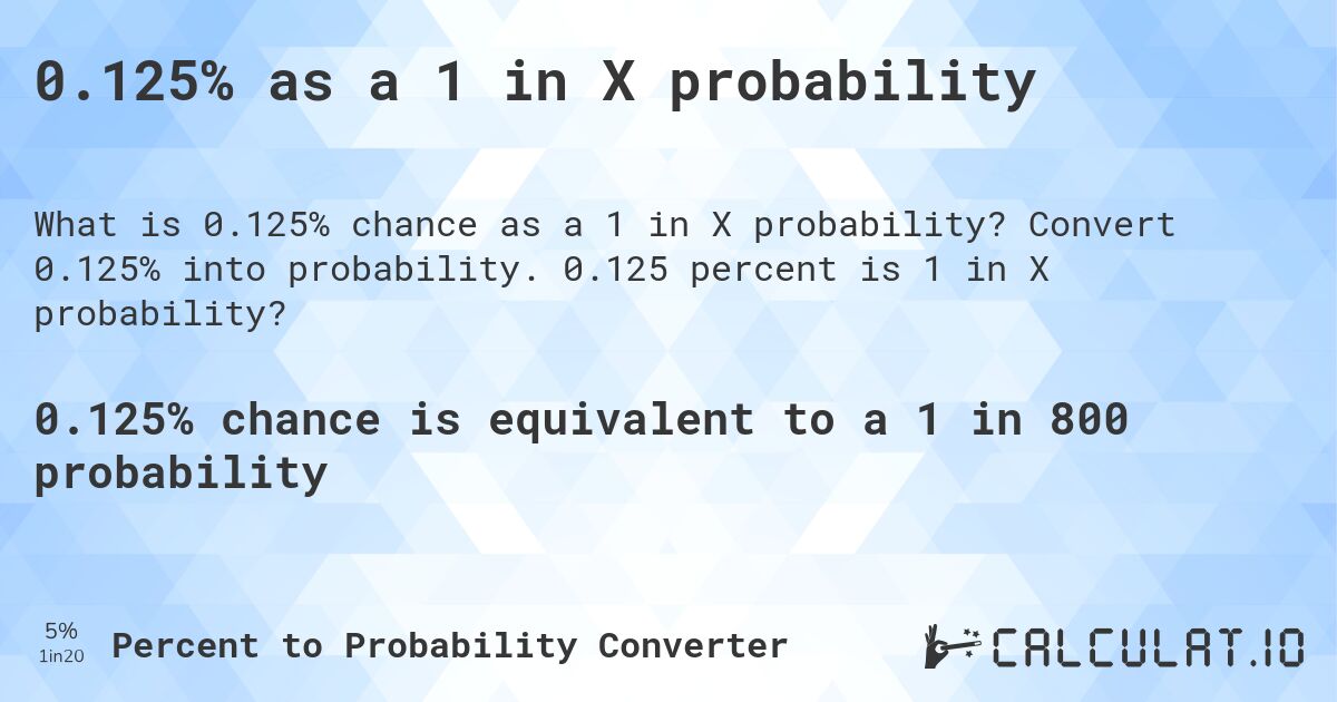 0.125% as a 1 in X probability. Convert 0.125% into probability. 0.125 percent is 1 in X probability?