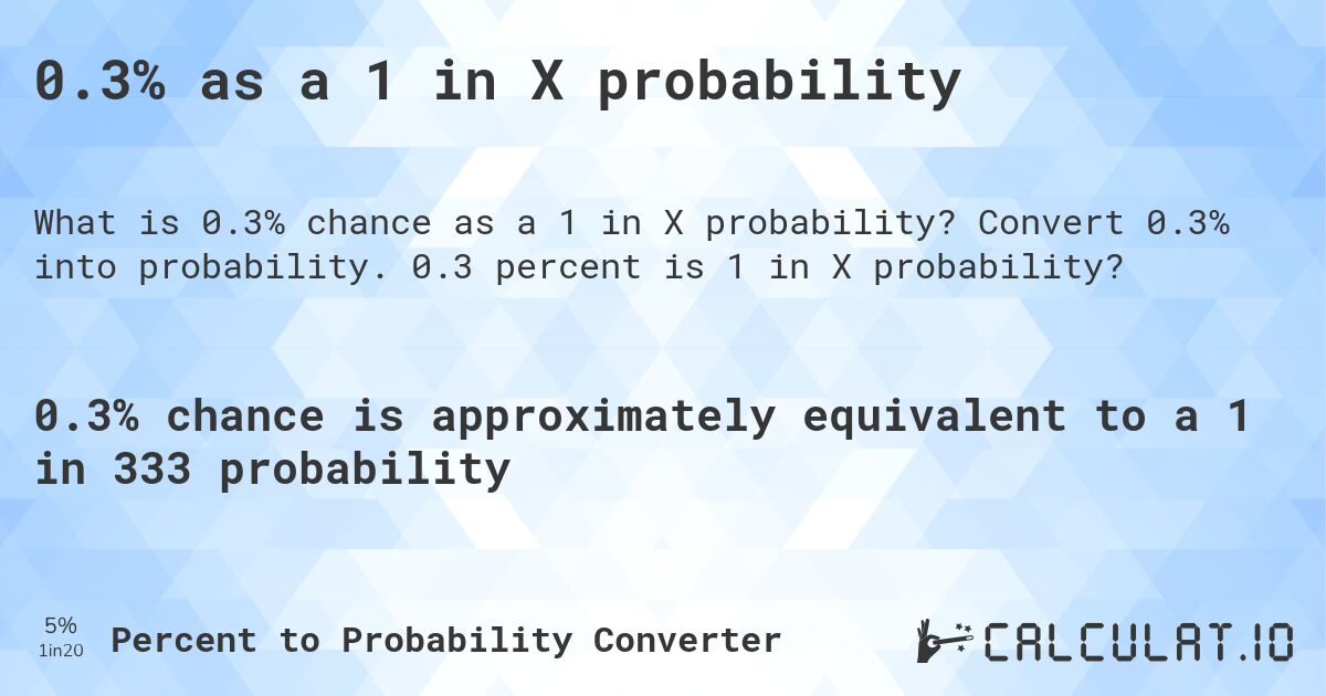 0.3% as a 1 in X probability. Convert 0.3% into probability. 0.3 percent is 1 in X probability?