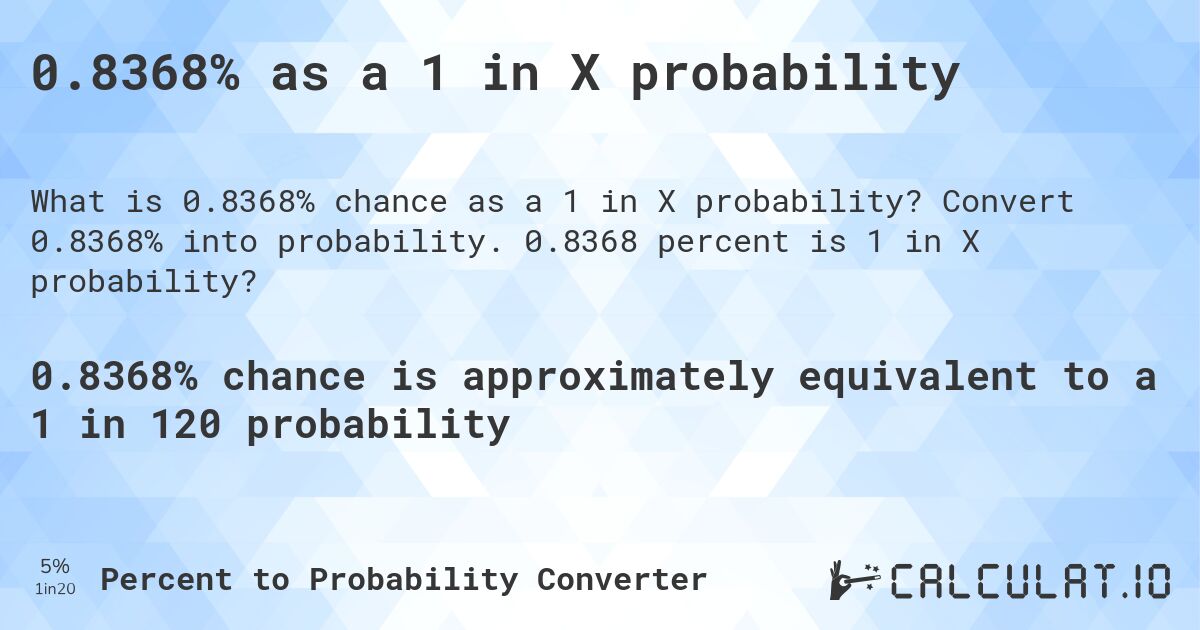 0.8368% as a 1 in X probability. Convert 0.8368% into probability. 0.8368 percent is 1 in X probability?