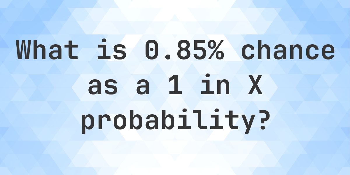 0.85% as a 1 in X probability - Calculatio