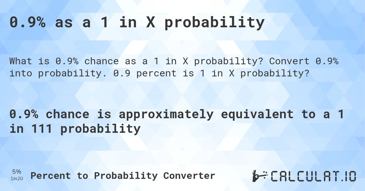 0.9% as a 1 in X probability. Convert 0.9% into probability. 0.9 percent is 1 in X probability?