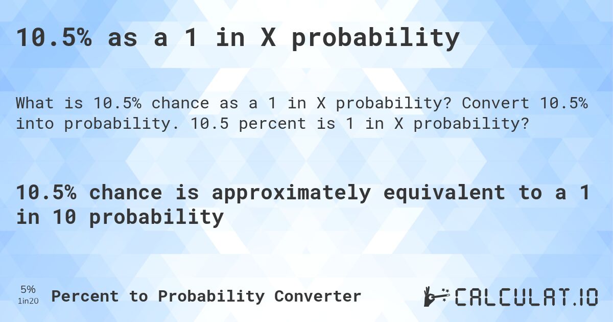 10.5% as a 1 in X probability. Convert 10.5% into probability. 10.5 percent is 1 in X probability?
