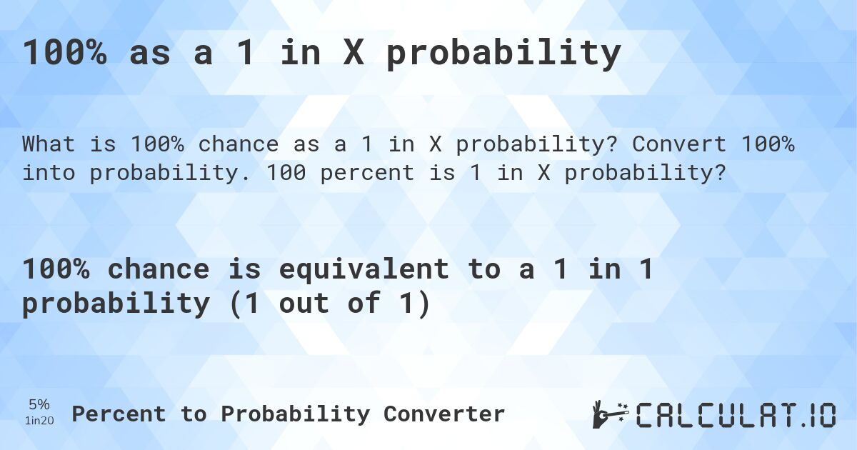 100% as a 1 in X probability. Convert 100% into probability. 100 percent is 1 in X probability?
