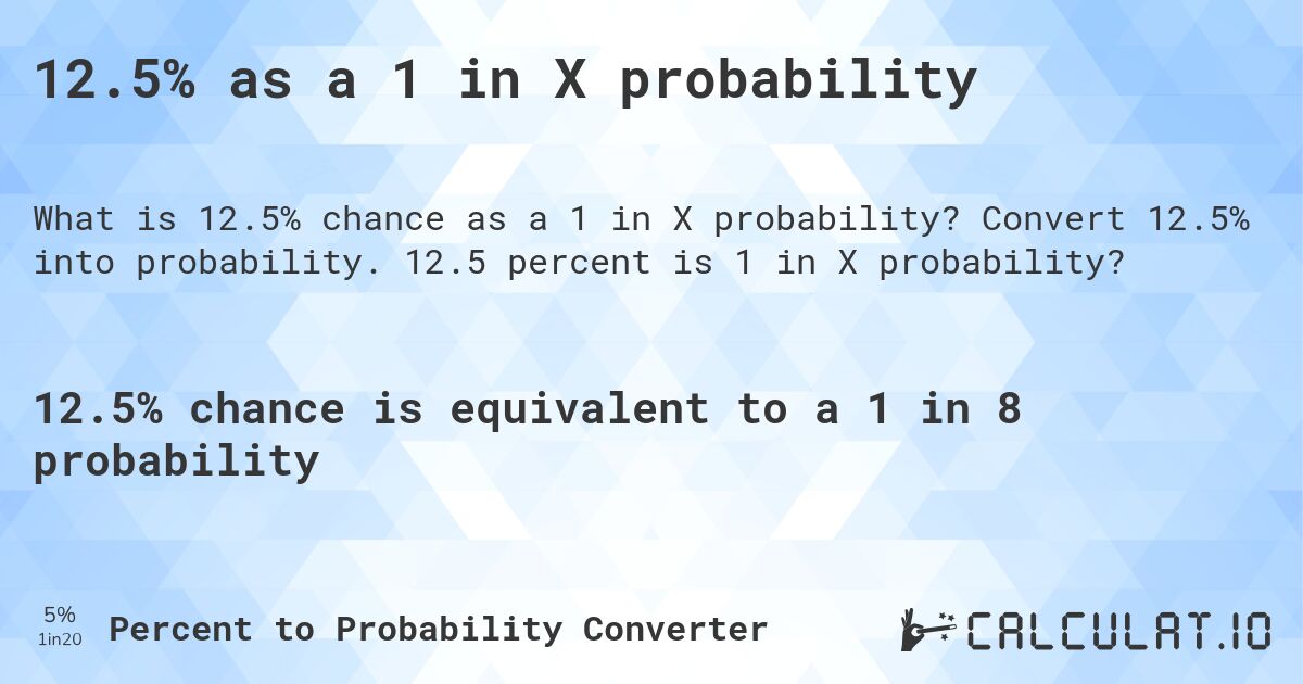 12.5% as a 1 in X probability. Convert 12.5% into probability. 12.5 percent is 1 in X probability?