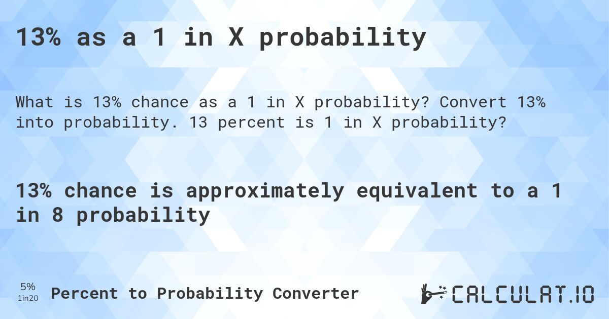 13% as a 1 in X probability. Convert 13% into probability. 13 percent is 1 in X probability?