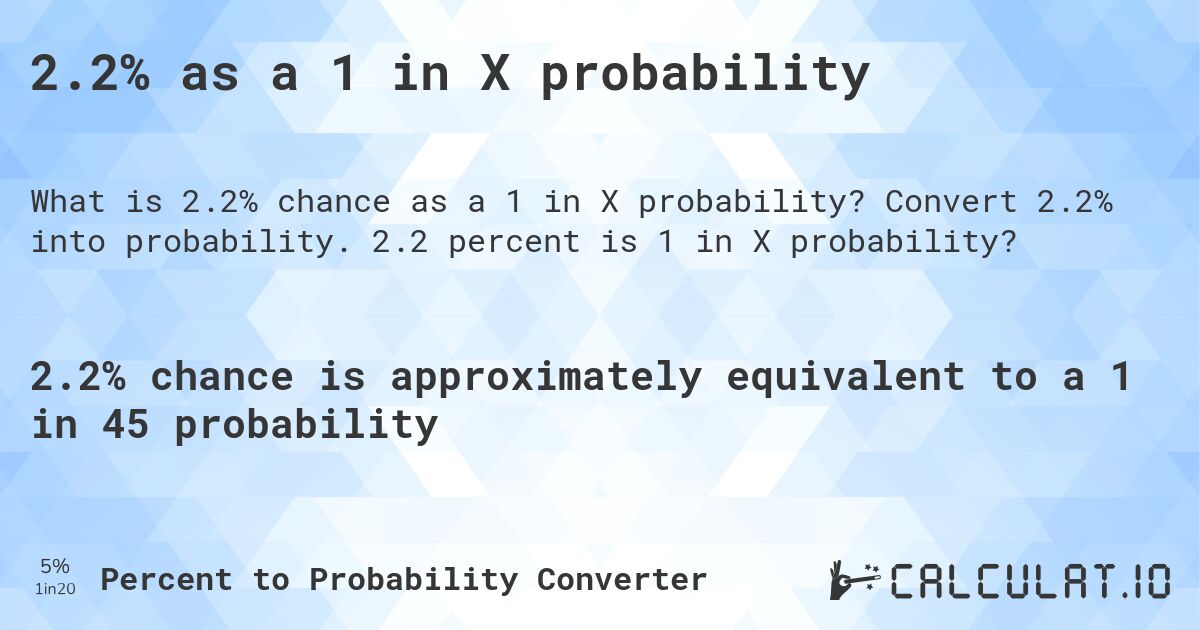 2.2% as a 1 in X probability. Convert 2.2% into probability. 2.2 percent is 1 in X probability?