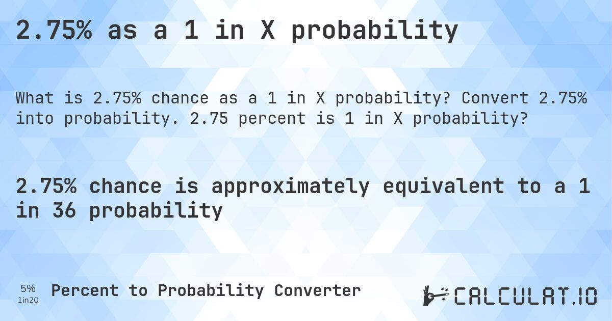 2.75% as a 1 in X probability - Calculatio
