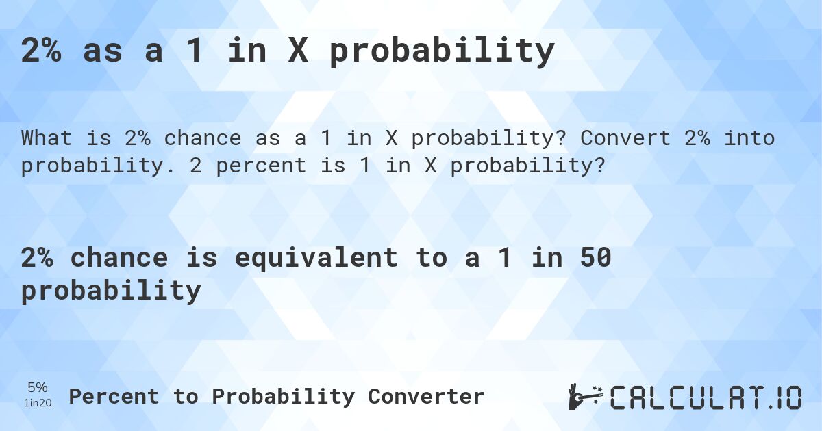 2% as a 1 in X probability. Convert 2% into probability. 2 percent is 1 in X probability?