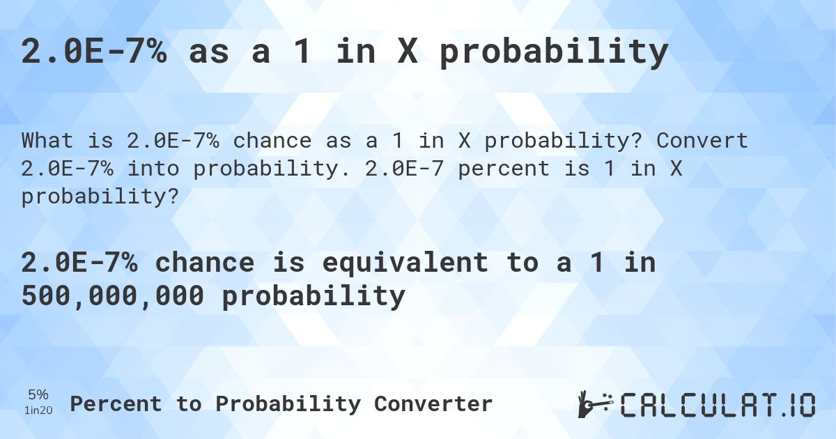 2.0E-7% as a 1 in X probability. Convert 2.0E-7% into probability. 2.0E-7 percent is 1 in X probability?