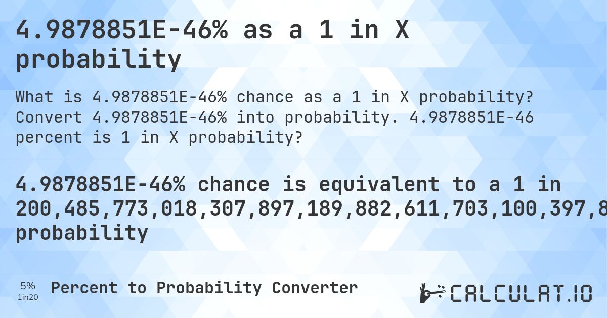 4.9878851E-46% as a 1 in X probability. Convert 4.9878851E-46% into probability. 4.9878851E-46 percent is 1 in X probability?