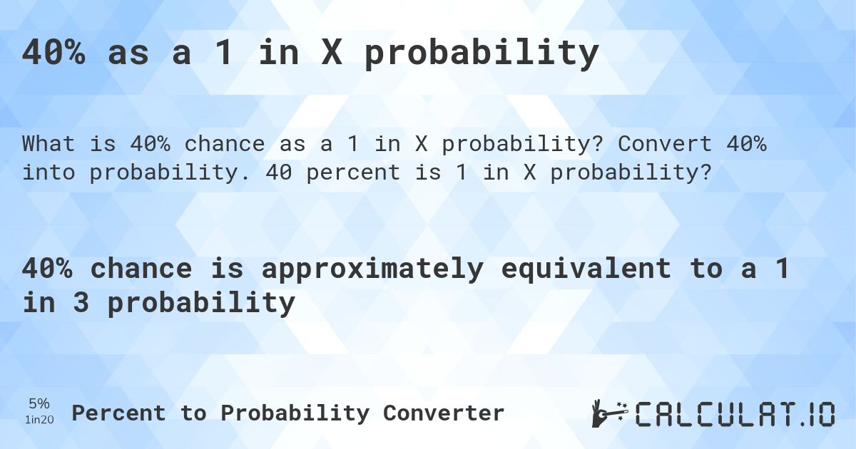 40% as a 1 in X probability. Convert 40% into probability. 40 percent is 1 in X probability?