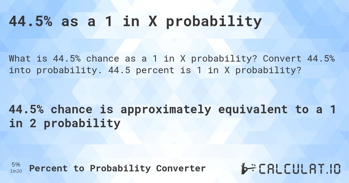 44.5% as a 1 in X probability. Convert 44.5% into probability. 44.5 percent is 1 in X probability?