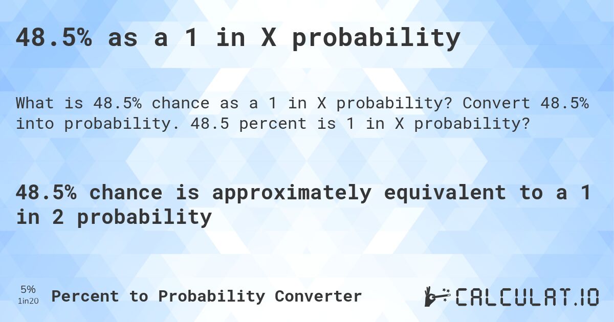 48.5% as a 1 in X probability. Convert 48.5% into probability. 48.5 percent is 1 in X probability?