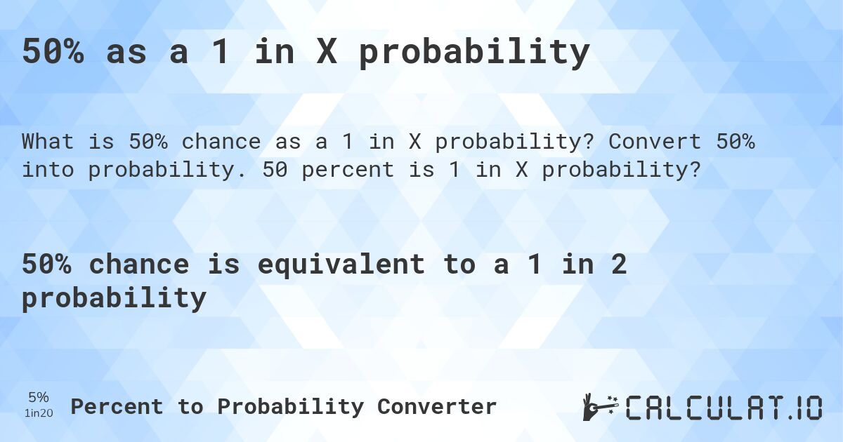 50% as a 1 in X probability. Convert 50% into probability. 50 percent is 1 in X probability?