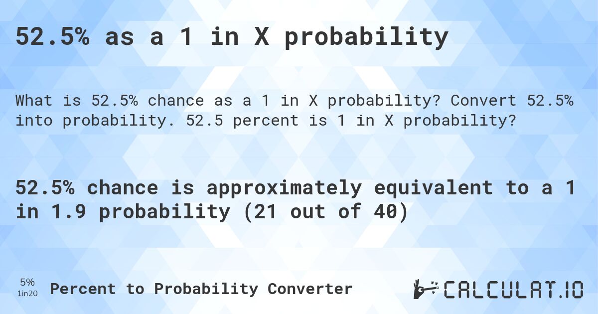 52.5% as a 1 in X probability. Convert 52.5% into probability. 52.5 percent is 1 in X probability?