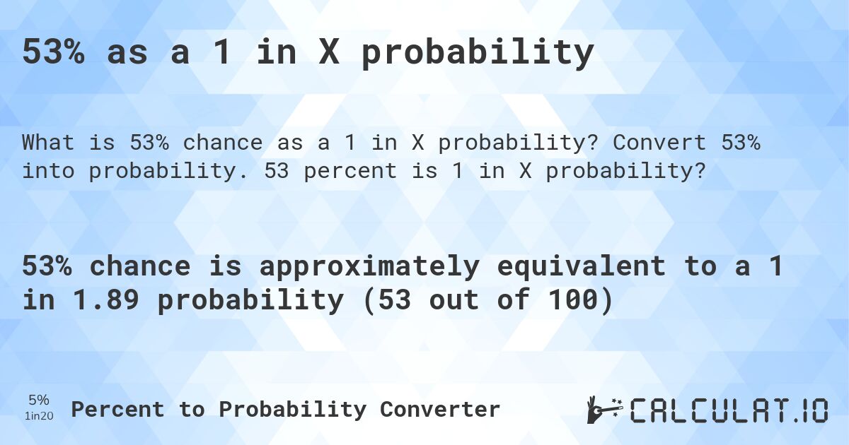 53% as a 1 in X probability. Convert 53% into probability. 53 percent is 1 in X probability?