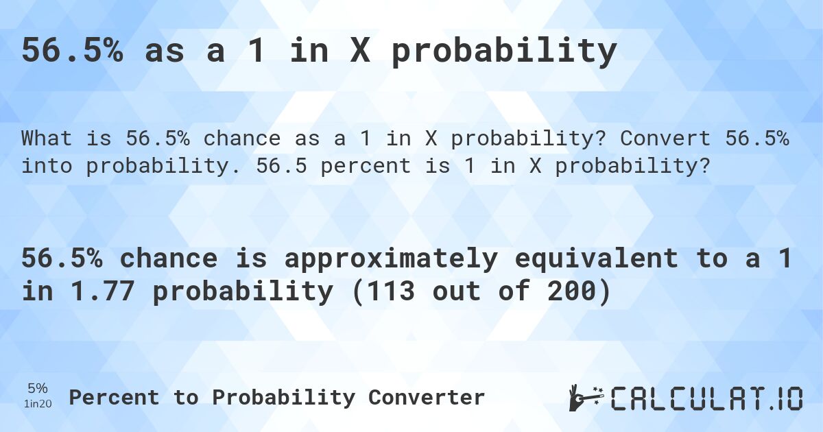 56.5% as a 1 in X probability. Convert 56.5% into probability. 56.5 percent is 1 in X probability?