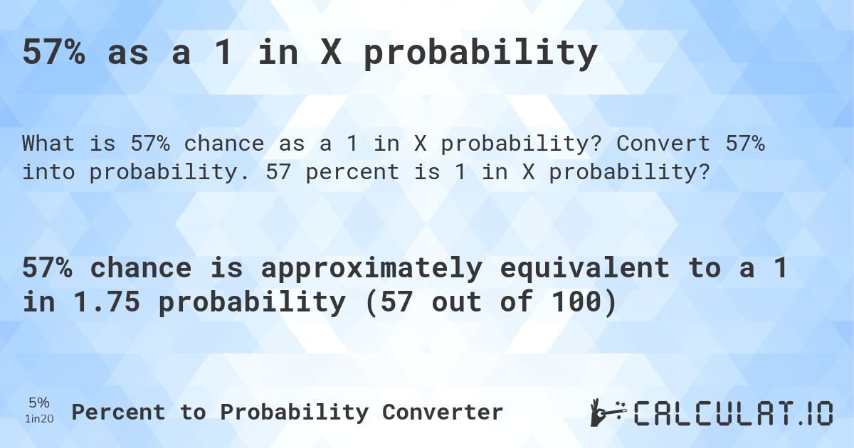 57% as a 1 in X probability. Convert 57% into probability. 57 percent is 1 in X probability?