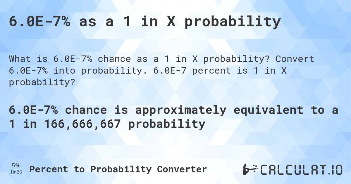6.0E-7% as a 1 in X probability. Convert 6.0E-7% into probability. 6.0E-7 percent is 1 in X probability?