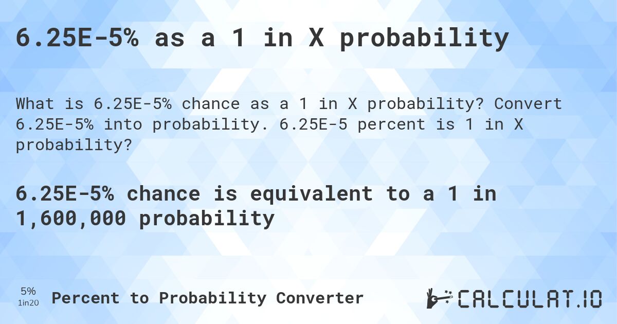 6.25E-5% as a 1 in X probability. Convert 6.25E-5% into probability. 6.25E-5 percent is 1 in X probability?