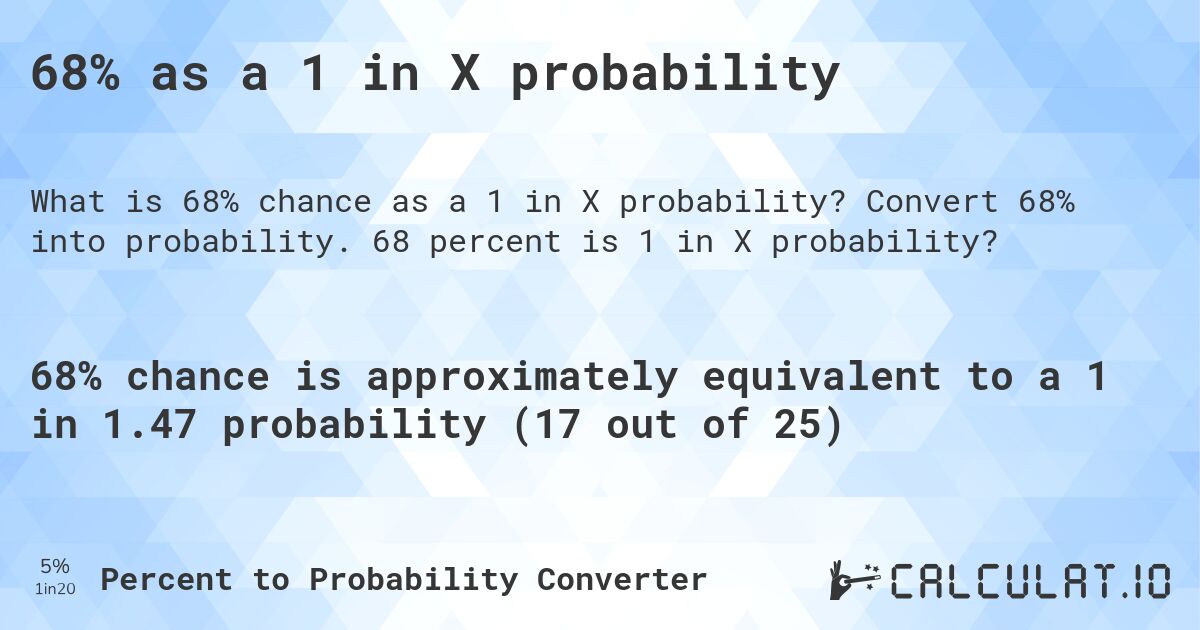 68% as a 1 in X probability. Convert 68% into probability. 68 percent is 1 in X probability?