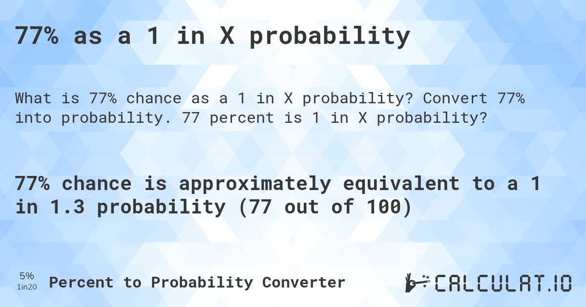 77% as a 1 in X probability. Convert 77% into probability. 77 percent is 1 in X probability?