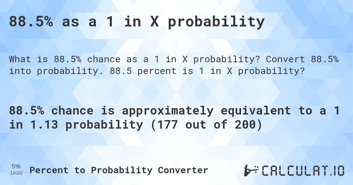88.5% as a 1 in X probability. Convert 88.5% into probability. 88.5 percent is 1 in X probability?