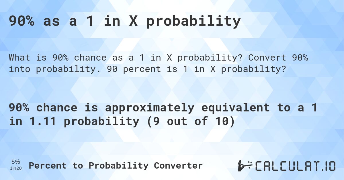 90% as a 1 in X probability. Convert 90% into probability. 90 percent is 1 in X probability?