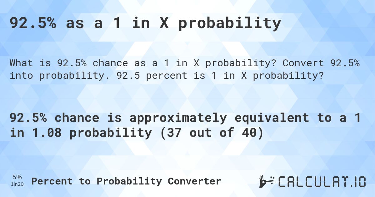 92.5% as a 1 in X probability. Convert 92.5% into probability. 92.5 percent is 1 in X probability?