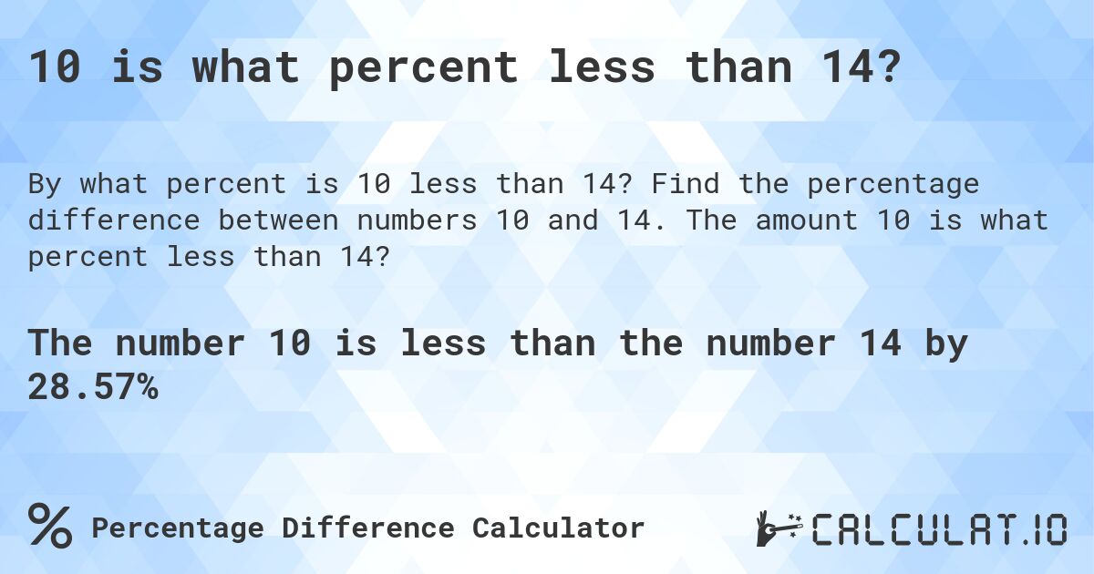 10 is what percent less than 14?. Find the percentage difference between numbers 10 and 14. The amount 10 is what percent less than 14?
