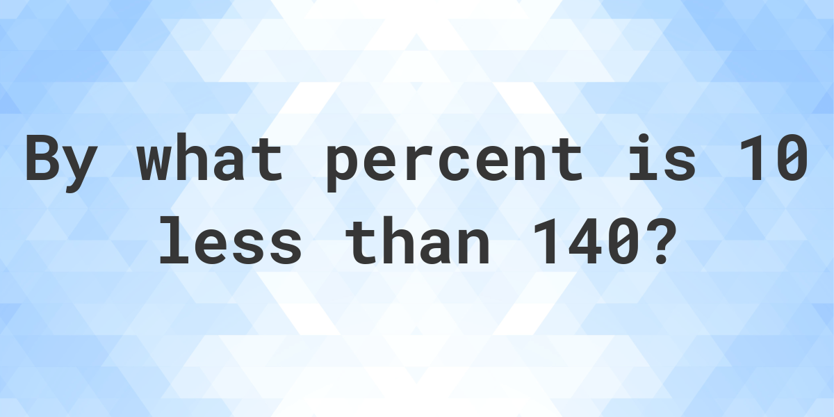 10-is-what-percent-less-than-140-calculatio