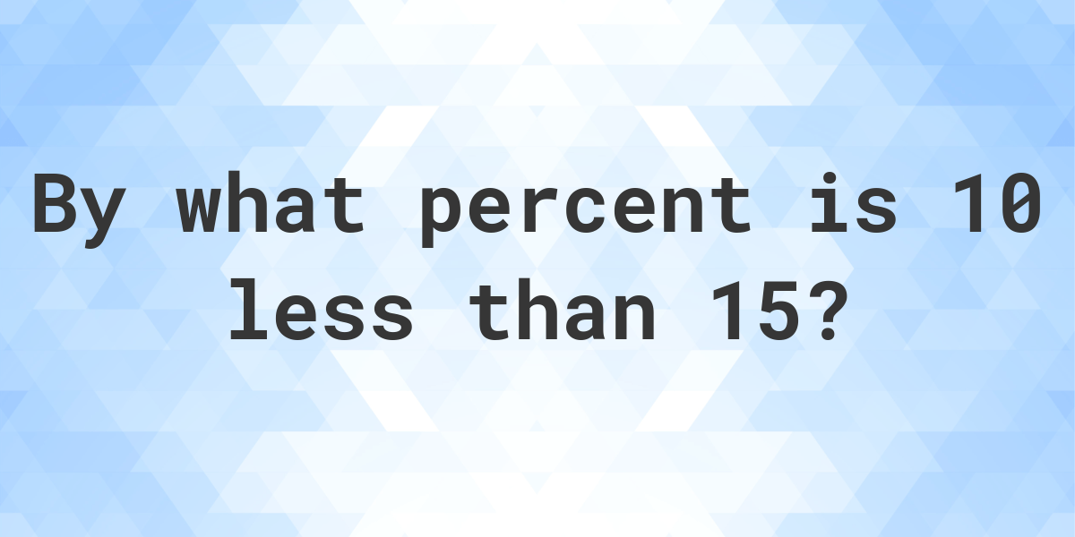 10-is-what-percent-less-than-15-calculatio