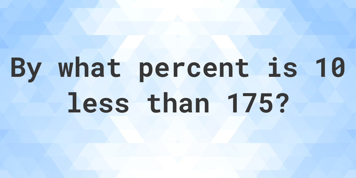 10-is-what-percent-less-than-175-calculatio