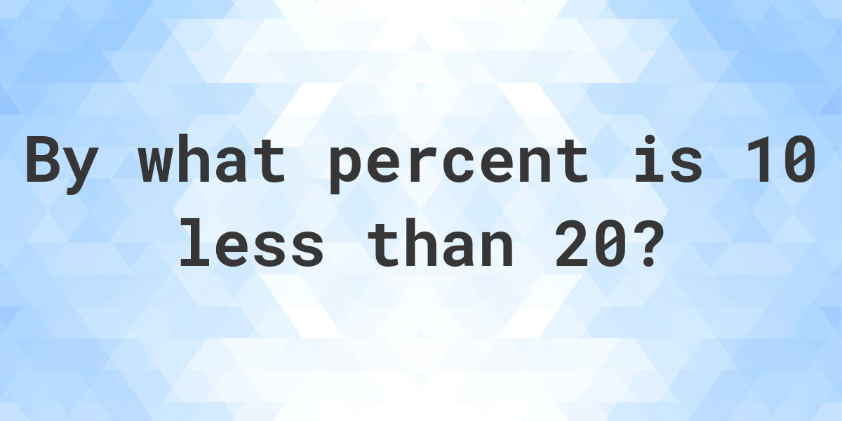 10-is-what-percent-less-than-20-calculatio