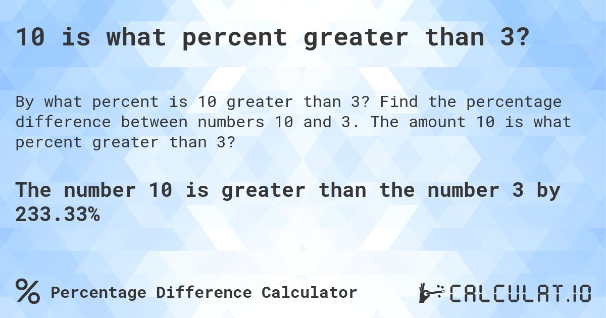10 is what percent greater than 3?. Find the percentage difference between numbers 10 and 3. The amount 10 is what percent greater than 3?