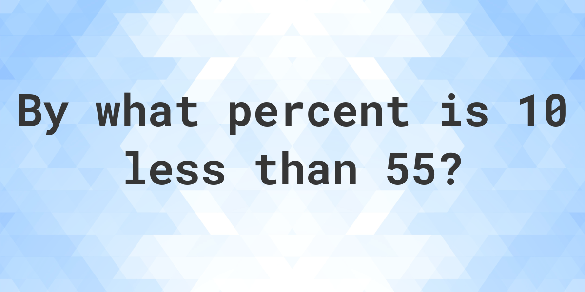 10-is-what-percent-less-than-55-calculatio